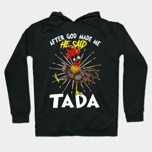 Rooster Chicken Funny After God Made Me He Said Tada Happy Hoodie by nvqdesigns